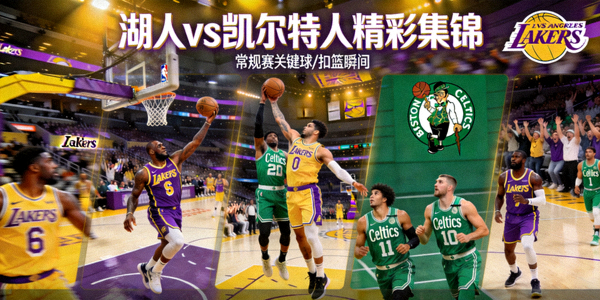 NBA常规赛湖人主场对阵凯尔特人精彩扣篮与关键球集锦